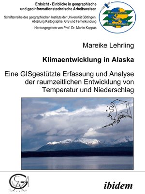 cover image of Klimaentwicklung in Alaska--eine GISgestützte Erfassung und Analyse der raumzeitlichen Entwicklung von Temperatur und Niederschlag